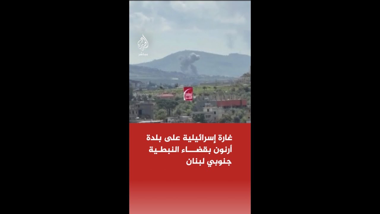 غارة إسرائيلية على بلدة أرنون بقضاء النبطية جنوبي لبنان
