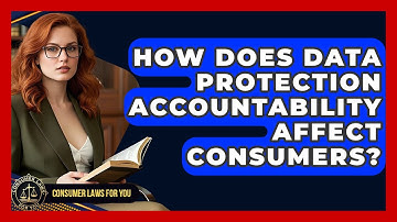 How Does Data Protection Accountability Affect Consumers? - Consumer Laws For You