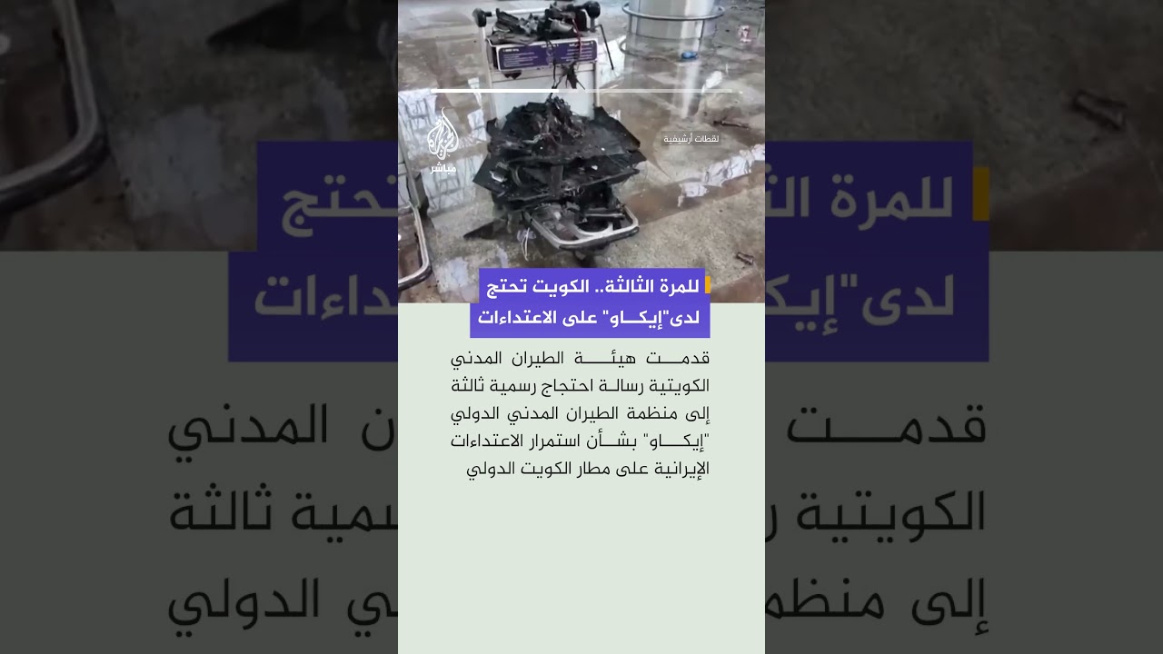 الكويت تحتج لدى منظمة الطيران المدني الدولي بشأن استمرار الاعتداءات الإيرانية على مطار الكويت الدولي