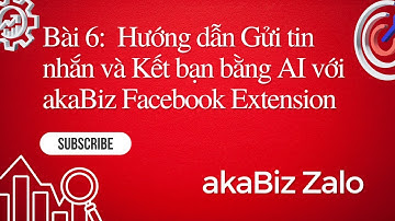 Bài 6: akaBiz Facebook Extension AI - Hướng dẫn Gửi tin nhắn và Kết bạn tự động với sự hỗ trợ của AI