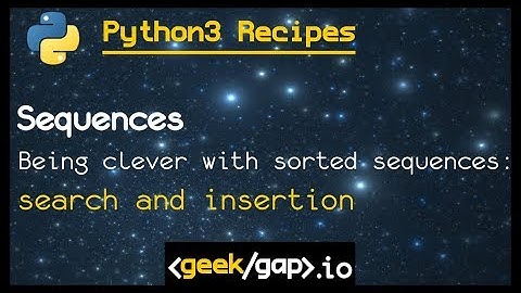 being clever on sorted sequences during search and insertion | Ep1.11 [Python 3 Recipes]