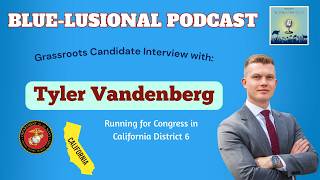 Grassroots Candidate Interview: Tyler Vandenberg(Congress CA District 6)