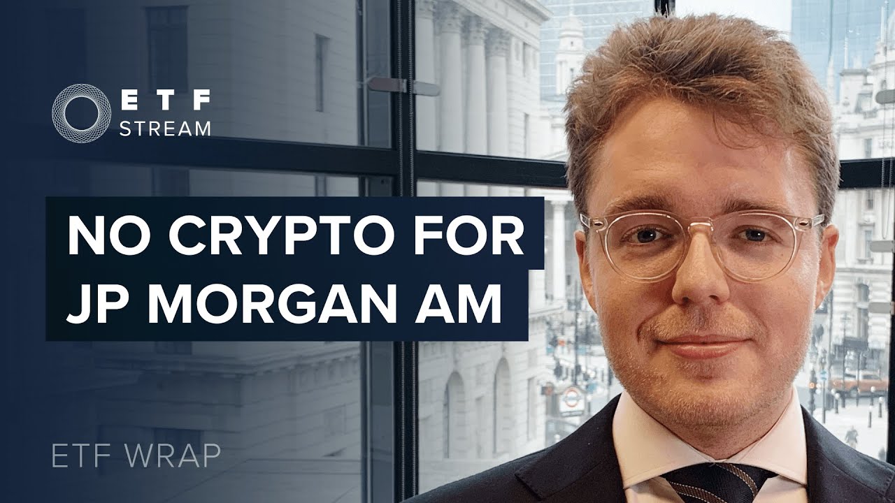 ETF Wrap: No crypto for JP Morgan AM
