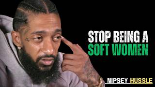 STOP BEING A SOFT WOMAN | NIPSEY HUSSLE MOTIVATIONAL SPEECH FOR STRONG WOMEN screenshot 4
