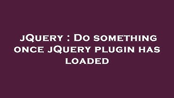 jQuery : Do something once jQuery plugin has loaded