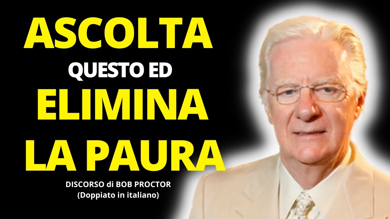 Elimina la PAURA dalla tua vita - Bob Proctor Italiano - YouTube