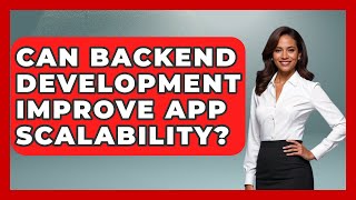 Can Backend Development Improve App Scalability? | Server Logic Simplified News