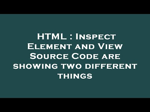 HTML : Inspect Element and View Source Code are showing two different things