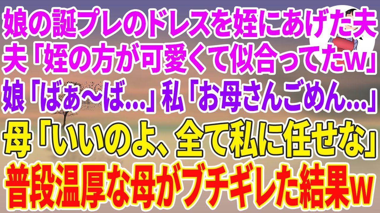 【スカッとする話】娘の誕プレのドレスを勝手に姪にあげた夫「姪の方が可愛くて似合ってたw」娘「ばぁ〜ば…」私「お母さんごめん…」母「いいのよ、全て私に任せな」普段温厚な母がブチギレた結果w