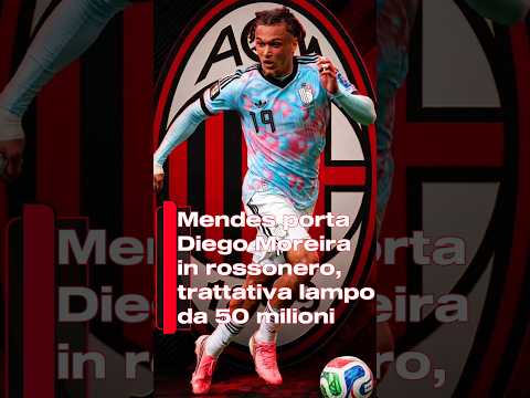 Video Mendes porta Diego Moreira in rossonero, trattativa lampo da 50 milioni