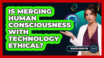 Is Merging Human Consciousness With Technology Ethical? - Neurotech Insight Pro
