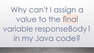 Why can't I assign a value to the final variable responseBody1 in my Java code? Details