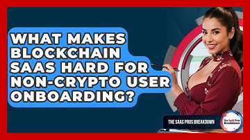 What Makes Blockchain SaaS Hard For Non-crypto User Onboarding? - The SaaS Pros Breakdown