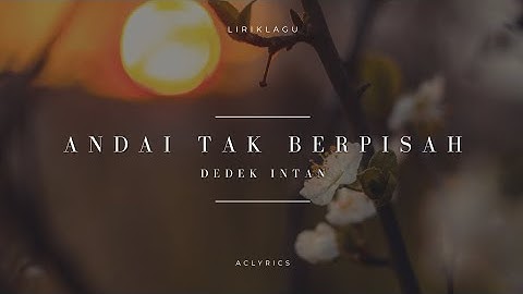 Lirik lagu ANDAI TAK BERPISAH-Dedek intan