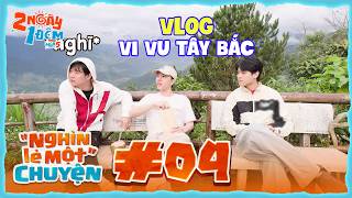 "Nghìn lẻ một" chuyện #04: Vi vu khám phá Tây Bắc cùng Dương Domic, buitruonglinh, NICKY |2N1D Mùa 5