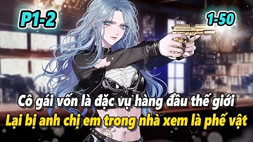 P1-2 | Cô gái là đặc vụ hàng đầu thế giới, thế nhưng anh chị em trong nhà lại coi cô là phế vật