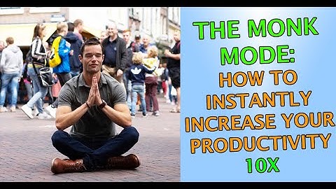 The Monk Mode: How to instantly increase your productivity 10x!