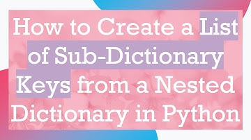 How to Create a List of Sub-Dictionary Keys from a Nested Dictionary in Python