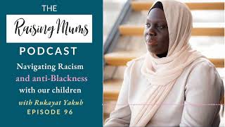 Navigating Racism and Anti-Blackness with our Children | Rukayat Yakub | Raising Mums Podcast 96