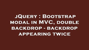 jQuery : Bootstrap modal in MVC, double backdrop - backdrop appearing twice