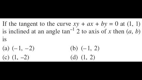 If tangent to the curve xy+ax+by=0 at (1, 1) makes an angle tan−1(2) with x-axis, then (a,b) is