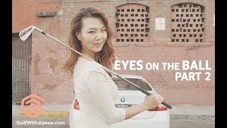 Keeping Eyes on the Golf Ball PART 2 | Golf with Aimee