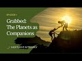Grabbed Episode One: The Planets as Companions