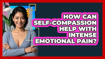 How Can Self-compassion Help With Intense Emotional Pain? - CBT Toolkit