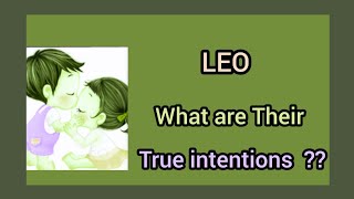 LEO ~ WHAT ARE THEIR TRUE INTENTIONS ?