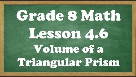 Grade 8 Math Lesson 4.6 Volume of a Right Triangular Prism.