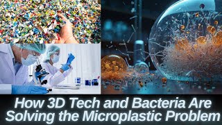How 3D Tech and Bacteria Are Solving the Microplastic Problem 🌍♻️