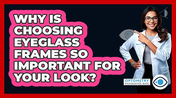 Why Is Choosing Eyeglass Frames So Important For Your Look? - Optometry Knowledge Base
