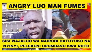 SISI WAJALUO WA NAIROBI HATUYUKO NA NYINYI, PELEKENI UPUMBAVU KWA RUTO! ANGRY LUO MAN SLAMS ODM TEAM