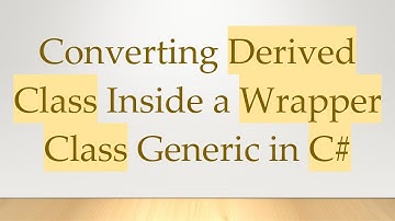 Converting Derived Class Inside a Wrapper Class Generic in C#