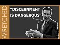 Discernment Is Dangerous | WRETCHED