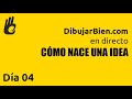 Dibujar Bien en directo. CÓMO NACE UNA IDEA - Día 04