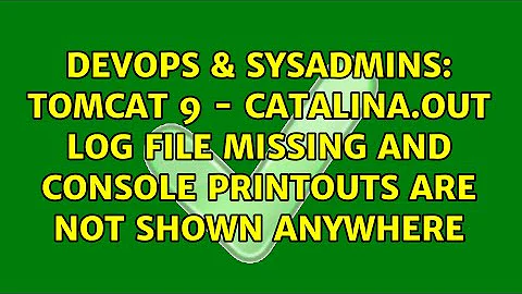 Tomcat 9 - catalina.out log file missing and console printouts are not shown anywhere