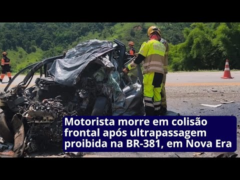 Motorista morre em colisão frontal após ultrapassagem proibida na BR-381, em Nova Era