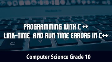 Computer science- Programming with C ++ | Link-Time  and Run Time Errors in C++ | 4.13