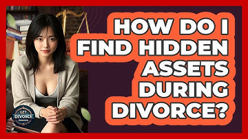 How Do I Find Hidden Assets During Divorce? - Get Divorce Answers