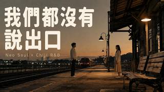 《戀愛歌單｜我們都沒有說出口｜華語男女對唱 ❤️ Neo Soul × Chill R&B｜那些沒說出口，卻一直存在的喜歡 》