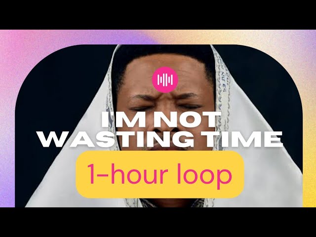 I'm not Wasting Time - Lawrence Oyor 1 hour loop class=