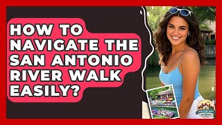 How To Navigate The San Antonio River Walk Easily? - Everything About San Antonio