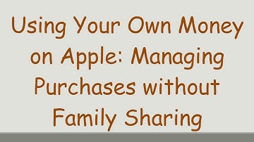 Using Your Own Money on Apple: Managing Purchases without Family Sharing