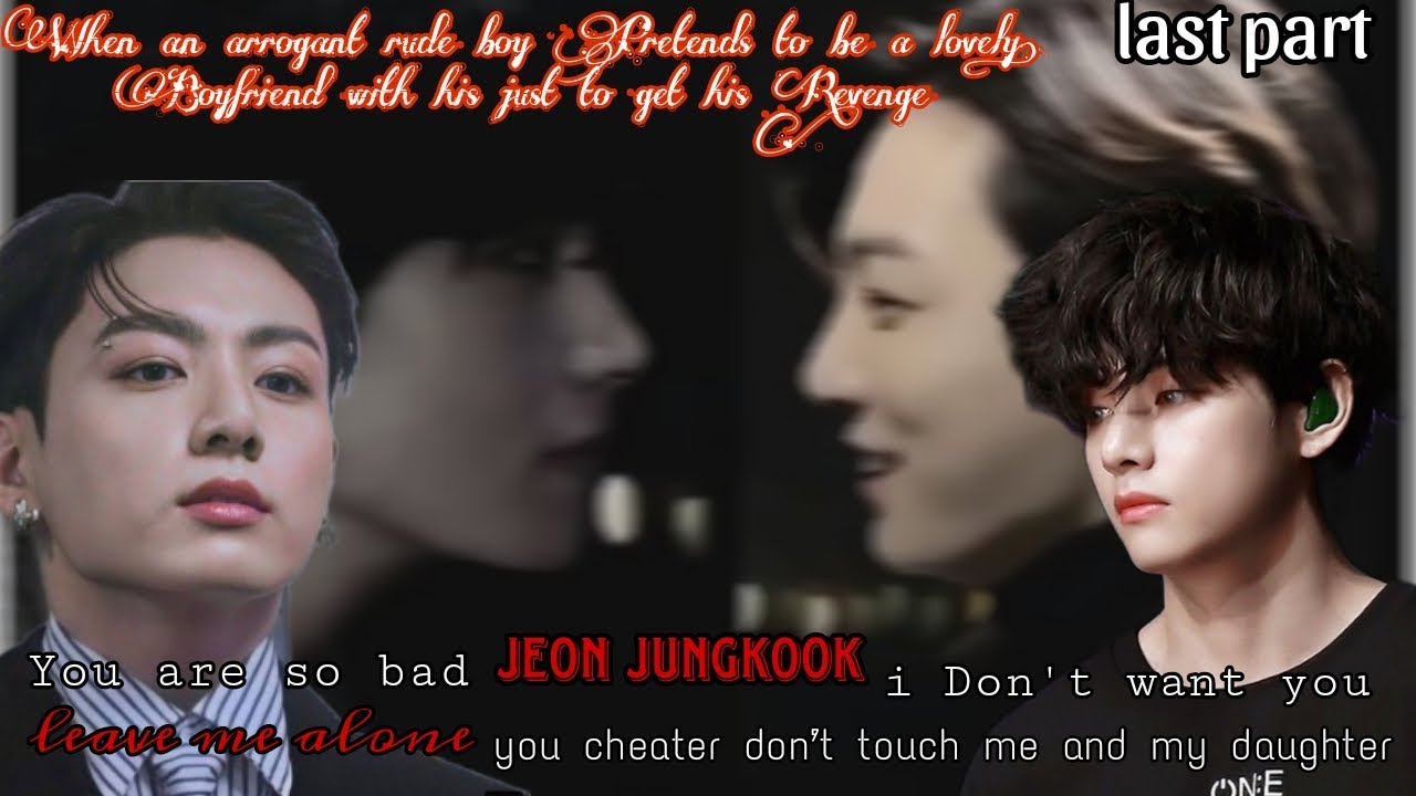 (last part) When an arrogant rude boy pretends be a lovely boyfriend with his just get his revenge