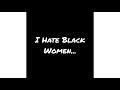 Let's not judge: I Hate Black Women