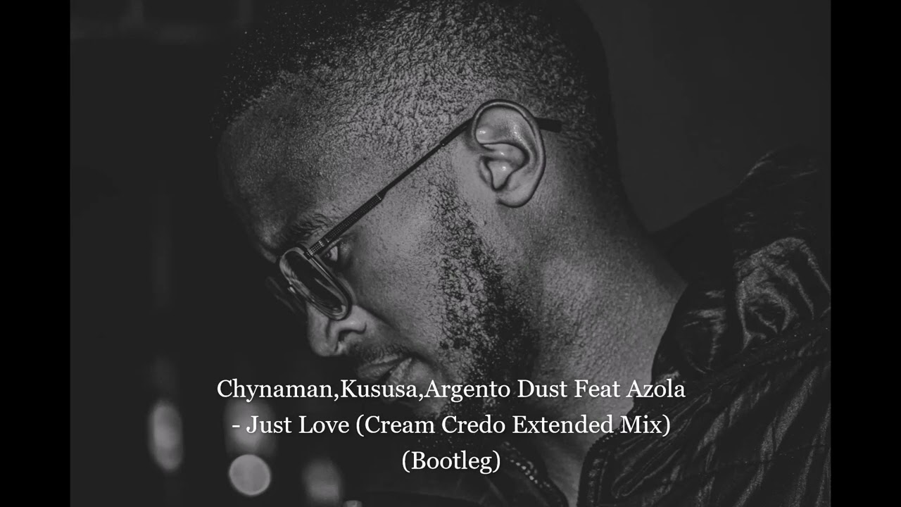 Chynaman,Kususa,Argento Dust Feat Azola - Just Love (Cream Credo Extended Mix)(Bootleg)