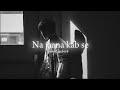 Aadat -Na jaana kab se [slowed reverb] || fist song