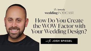 How Do You Create the WOW Factor with Your Wedding Design? Josh Spiegel, BIRCH