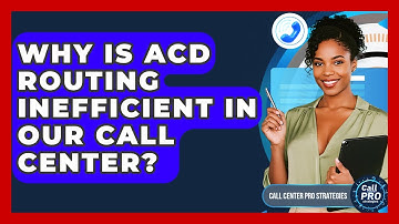 Why Is ACD Routing Inefficient In Our Call Center? - Call Center Pro Strategies